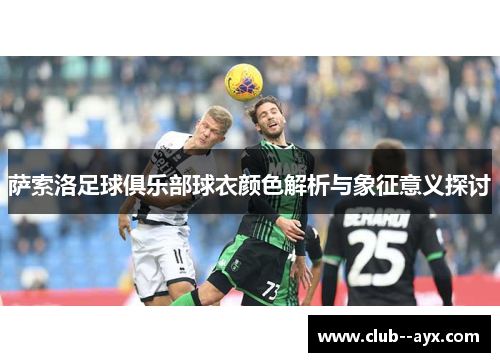 萨索洛足球俱乐部球衣颜色解析与象征意义探讨