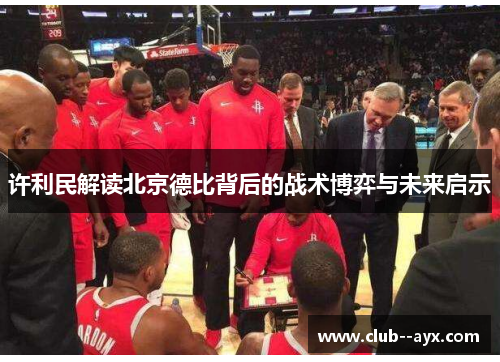 许利民解读北京德比背后的战术博弈与未来启示