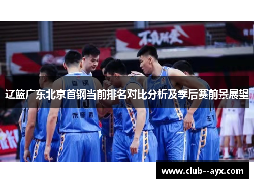 辽篮广东北京首钢当前排名对比分析及季后赛前景展望