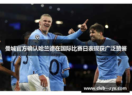 曼城官方确认哈兰德在国际比赛日表现获广泛赞誉